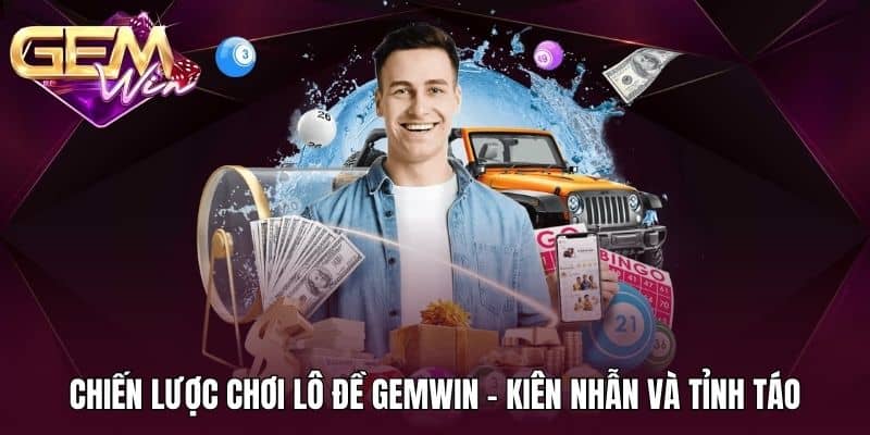 Lô Đề Online Gemwin 4 Chiến lược chơi lô đề Gemwin - kiên nhẫn và tỉnh táo