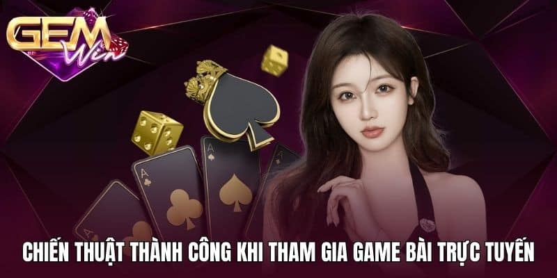 Game Bài Khuyến Mãi Gemwin 3 Chiến thuật thành công khi tham gia game bài trực tuyến