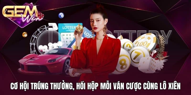 Lô Đề Online Gemwin 2 Cơ hội trúng thưởng, hồi hộp mỗi ván cược cùng lô xiên