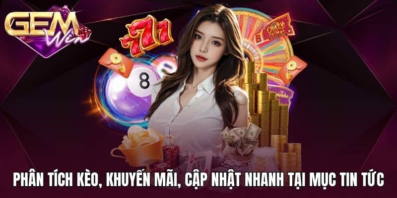 Tin Tức Sự Kiện Gemwin 2 Phân tích kèo, khuyến mãi, cập nhật nhanh tại mục tin tức