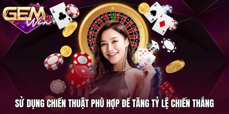 Sử dụng chiến thuật phù hợp để tăng tỷ lệ chiến thắng