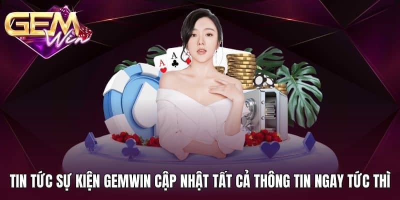 Tin Tức Sự Kiện Gemwin 1 Tin tức sự kiện Gemwin cập nhật tất cả thông tin ngay tức thì