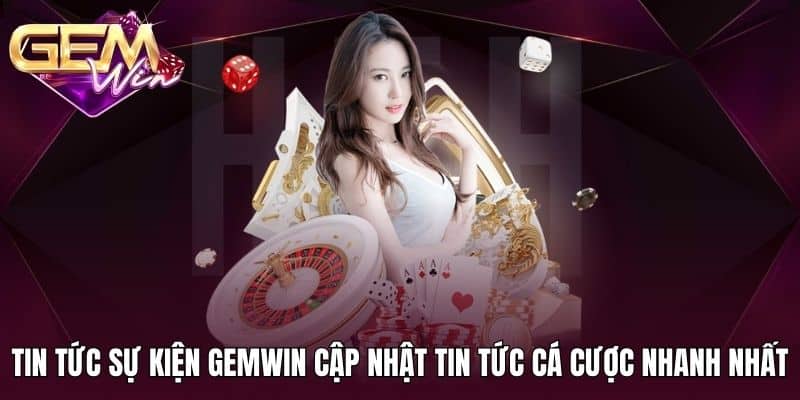 Tin Tức Sự Kiện Gemwin 4 Tin tức sự kiện Gemwin cập nhật tin tức cá cược nhanh nhất