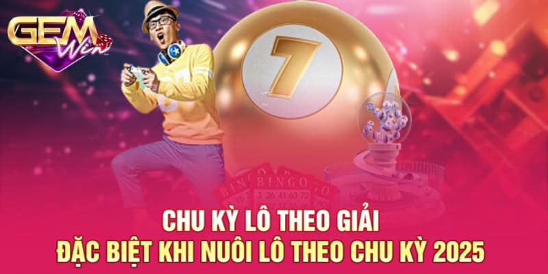 Nuôi Lô Theo Chu Kỳ - Bí Kíp Thành Công Cho Người Chơi GEMWIN 4 Chu kỳ lô theo giải đặc biệt khi nuôi lô theo chu kỳ 2025