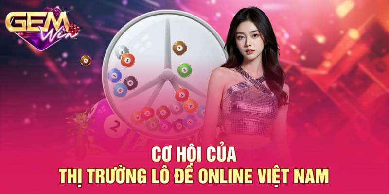 Cùng GEMWIN Phân Tích Thị Trường Lô Đề Online Việt Nam  4 Cơ hội của thị trường lô đề online Việt Nam