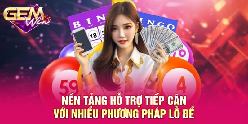 Nền tảng hỗ trợ tiếp cận với nhiều phương pháp lô đề