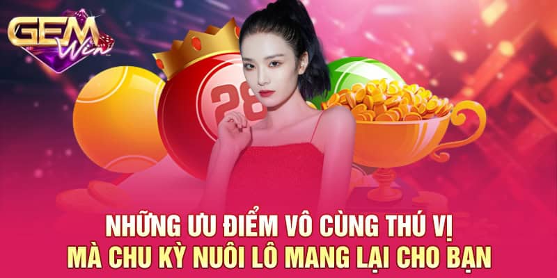 Nuôi Lô Theo Chu Kỳ - Bí Kíp Thành Công Cho Người Chơi GEMWIN 2 Những ưu điểm vô cùng thú vị mà chu kỳ nuôi lô mang lại cho bạn