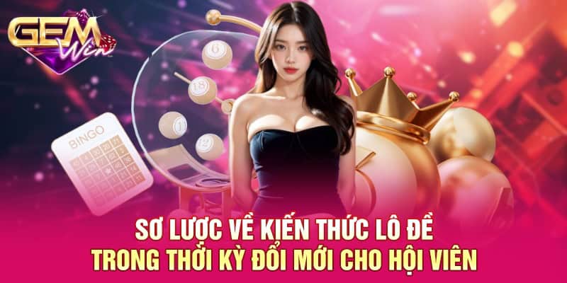 Lô Đề Trong Thời Kỳ Đổi Mới GEMWIN - Xu Hướng Đầu Tư Hiệu Quả 1 Sơ lược về kiến thức lô đề trong thời kỳ đổi mới cho hội viên