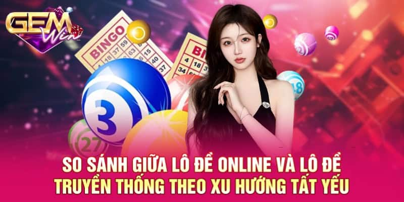 So Sánh Giữa Lô Đề Online Và Lô Đề Truyền Thống Cho Hội Viên 3 So sánh giữa lô đề online và lô đề truyền thống theo xu hướng tất yếu