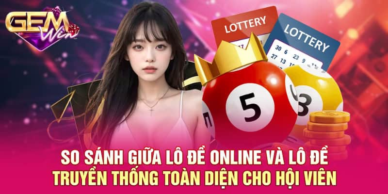So Sánh Giữa Lô Đề Online Và Lô Đề Truyền Thống Cho Hội Viên 1 So sánh giữa lô đề online và lô đề truyền thống toàn diện cho hội viên