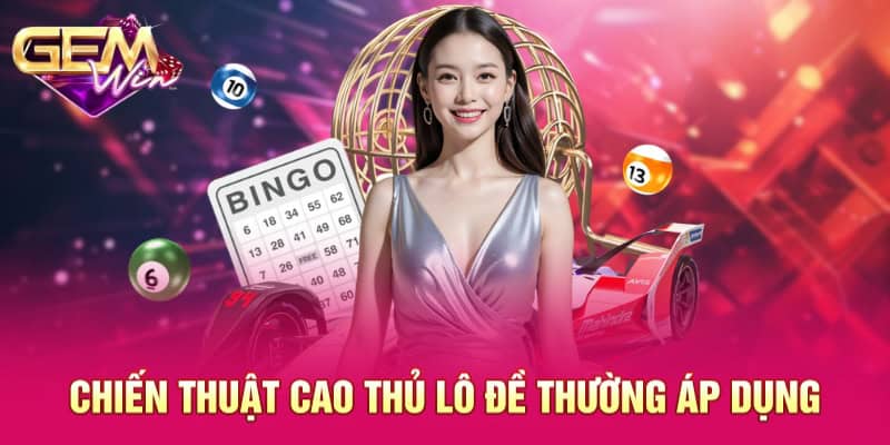 Cao Thủ Lô Đề GEMWIN - Tìm Hiểu Chi Tiết Cùng Hệ Thống 3 Chiến thuật cao thủ lô đề thường áp dụng