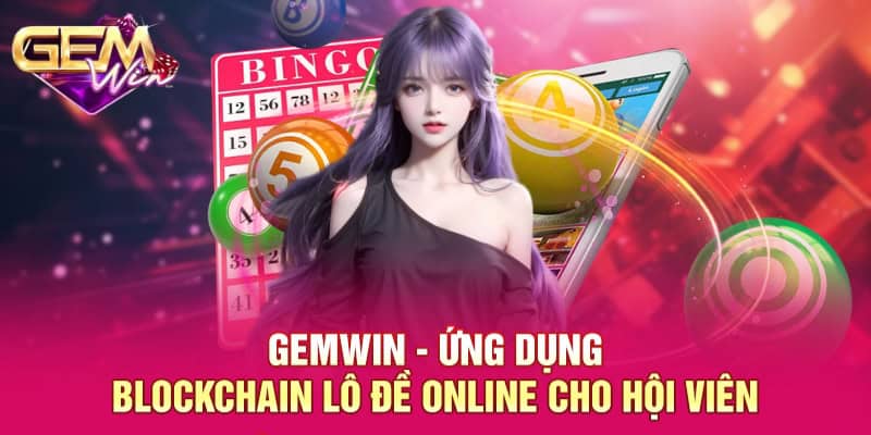 GEMWIN - Ứng dụng blockchain lô đề online cho hội viên