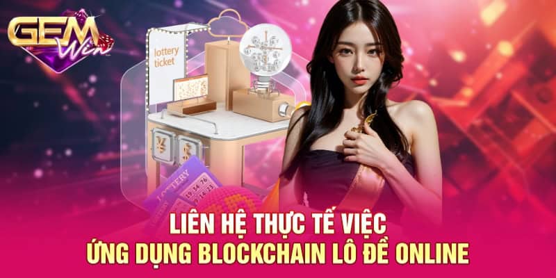 Liên hệ thực tế việc ứng dụng blockchain lô đề online
