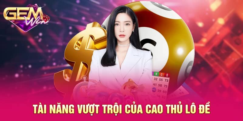 Cao Thủ Lô Đề GEMWIN - Tìm Hiểu Chi Tiết Cùng Hệ Thống 2 Tài năng vượt trội của cao thủ lô đề