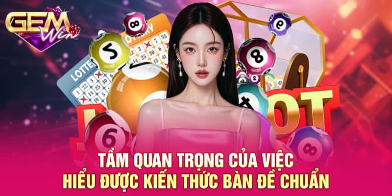 Bàn Đề Chuẩn GEMWIN - Đầu Tư Hiệu Quả Cho Người Chơi 2025 2 Tầm quan trọng của việc hiểu được kiến thức bàn đề chuẩn