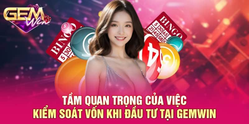 Kiểm Soát Vốn GEMWIN - Kiến Thức Đầu Tư Hiệu Quả Nên Bỏ Túi 2 Tầm quan trọng của việc kiểm soát vốn khi đầu tư tại GEM WIN