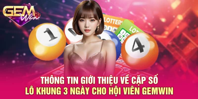 Thông tin giới thiệu về cặp số lô khung 3 ngày cho hội viên GEMWIN