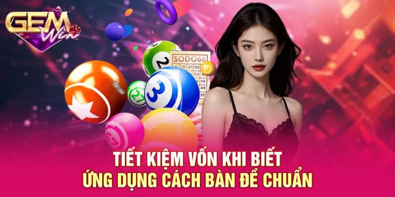 Bàn Đề Chuẩn GEMWIN - Đầu Tư Hiệu Quả Cho Người Chơi 2025 3 Tiết kiệm vốn khi biết ứng dụng cách bàn đề chuẩn